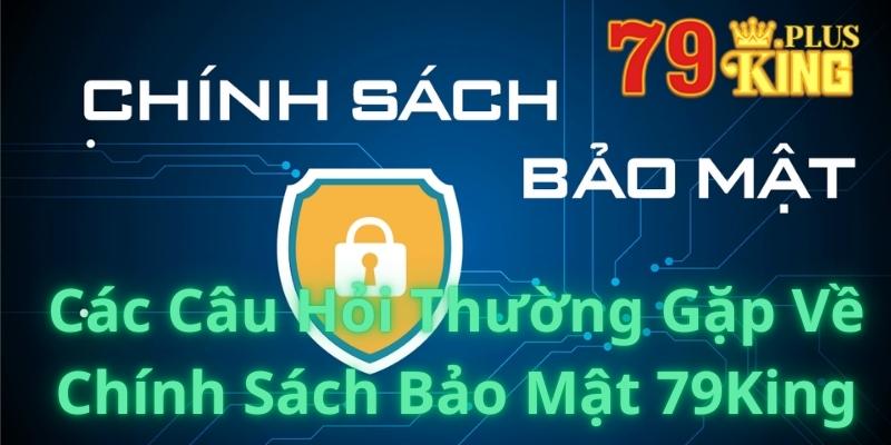 Các Câu Hỏi Thường Gặp Về Chính Sách Bảo Mật 79King