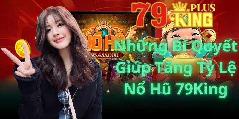 Những Bí Quyết Giúp Tăng Tỷ Lệ Nổ Hũ Tại 79King