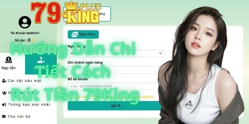 Hướng Dẫn Chi Tiết Cách Rút Tiền 79King