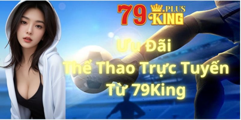 Ưu Đãi Thể Thao Trực Tuyến Từ 79King